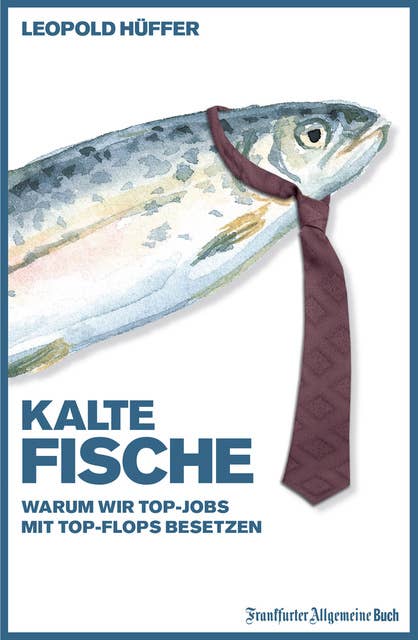 Kalte Fische: Warum wir Top-Jobs mit Top-Flops besetzen
