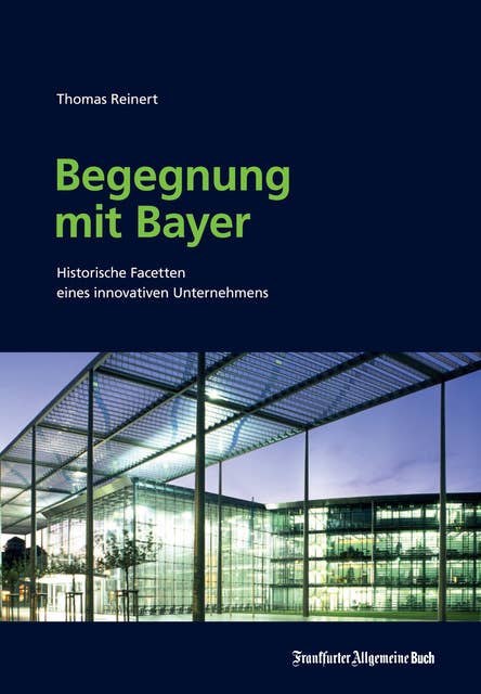 Begegnung mit Bayer: Historische Facetten eines innovativen Unternehmen: Historische Facetten eines innovativen Unternehmens