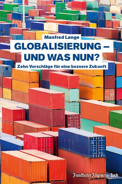 Globalisierung – und was nun?: Zehn Vorschläge für eine bessere Zukunft: Über die Chancen und Risiken der Globalisierung. Was bringen Ceta und Ttip? Was ist ökonomische Nachhaltigkeit? Und welche Dimensionen der Globalisierung gibt es? Manfred Lange erklärt das.