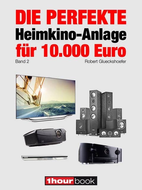 Die perfekte Heimkino-Anlage für 10.000 Euro (Band 2): 1hourbook