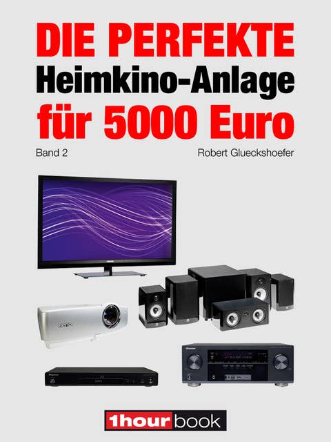 Die perfekte Heimkino-Anlage für 5000 Euro (Band 2): 1hourbook