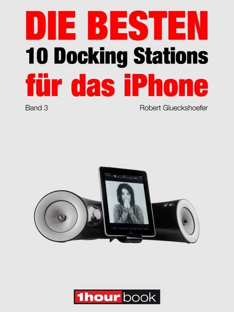 Die besten 10 Docking Stations für das iPhone (Band 3): 1hourbook