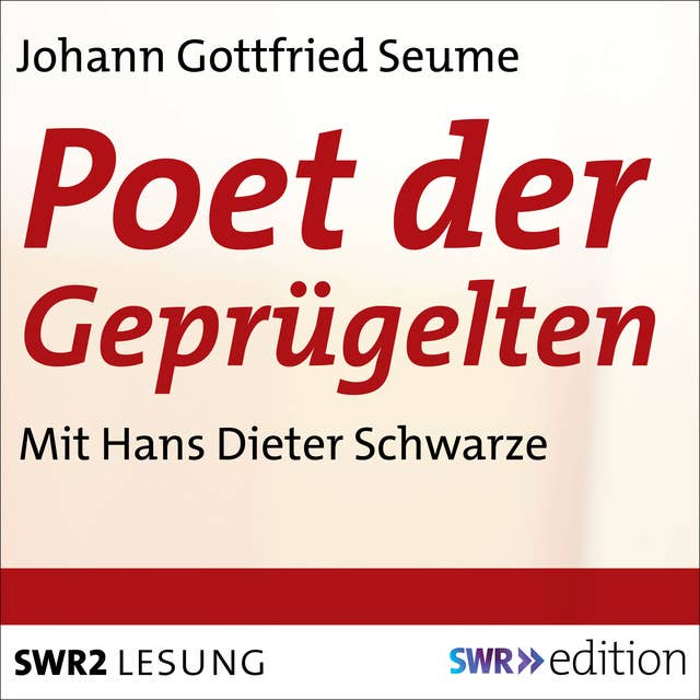 Poet der Geprügelten - Ein plebjischer Intelektueller: Die Lebensgeschichte des weltläufigen Schriftstellers Johann Gottfried Seume