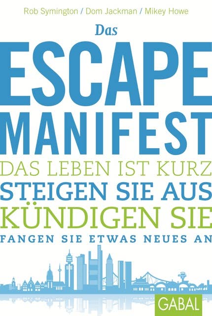 Das Escape-Manifest: Das Leben ist kurz. Steigen Sie aus. Kündigen Sie. Fangen Sie etwas Neues an.