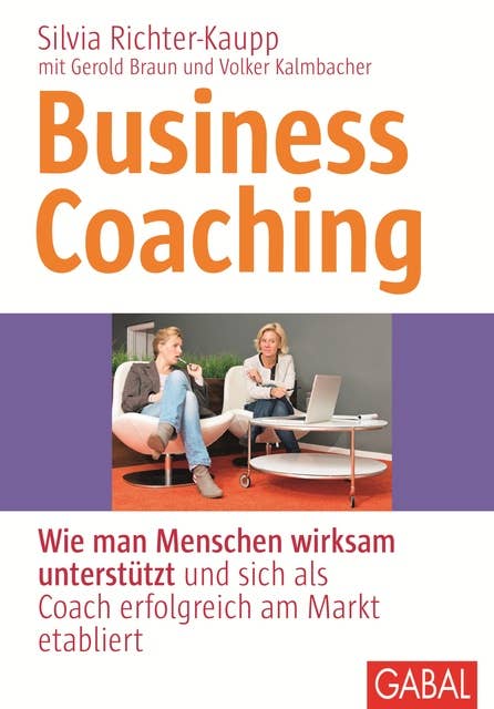 Business Coaching: Wie man Menschen wirksam unterstützt und sich als Coach erfolgreich am Markt etabliert