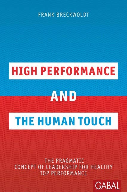 High Performance and the Human Touch: The pragmatic Concept of Leadership for healthy Top Performance