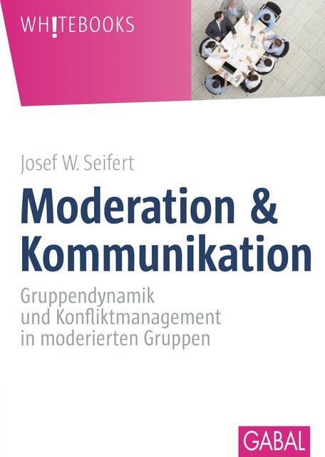 Moderation & Kommunikation: Gruppendynamik und Konfliktmanagement in moderierten Gruppen
