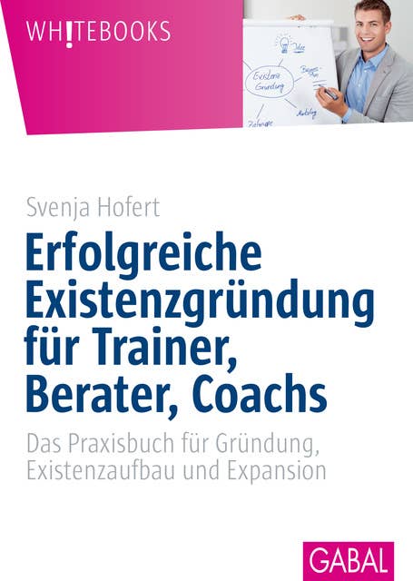 Erfolgreiche Existenzgründung für Trainer, Berater, Coachs: Das Praxisbuch für Gründun,. Existenzaufbau und Expansion