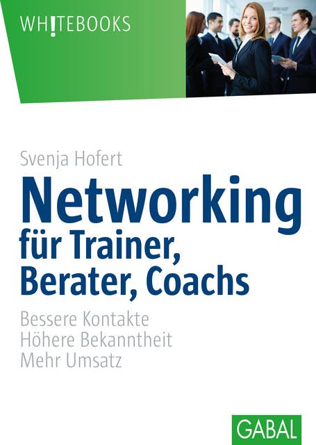 Networking für Trainer, Berater, Coachs: Bessere Kontakte. Höhere Bekanntheit. Mehr Umsatz