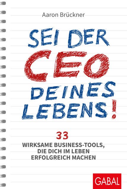 Sei der CEO deines Lebens!: 33 wirksame Business-Tools, die dich im Leben erfolgreich machen