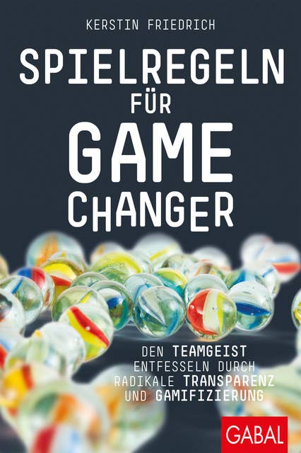 Spielregeln für Game Changer: Den Teamgeist entfesseln durch radikale Transparenz und Gamifizierung