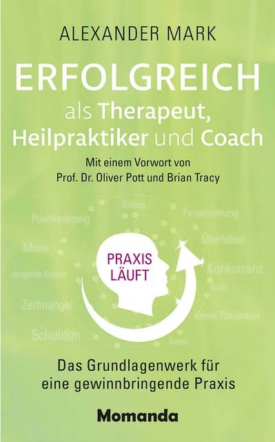 Erfolgreich als Therapeut, Heilpraktiker und Coach: Das Grundlagenwerk für eine gewinnbringende Praxis