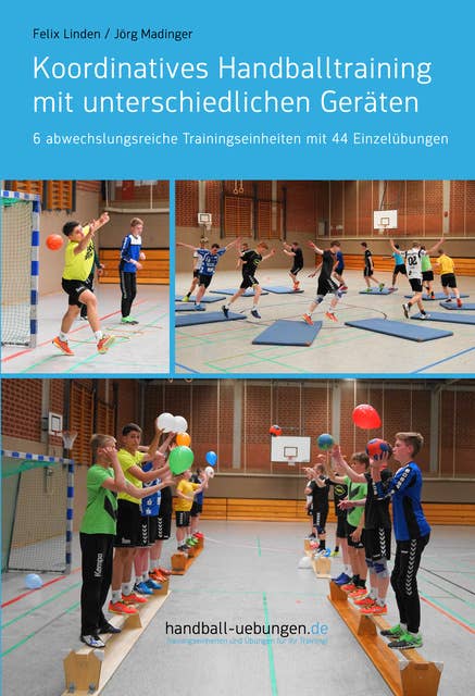 Koordinatives Handballtraining mit unterschiedlichen Geräten: 6 abwechslungsreiche Trainingseinheiten mit 44 Einzelübungen