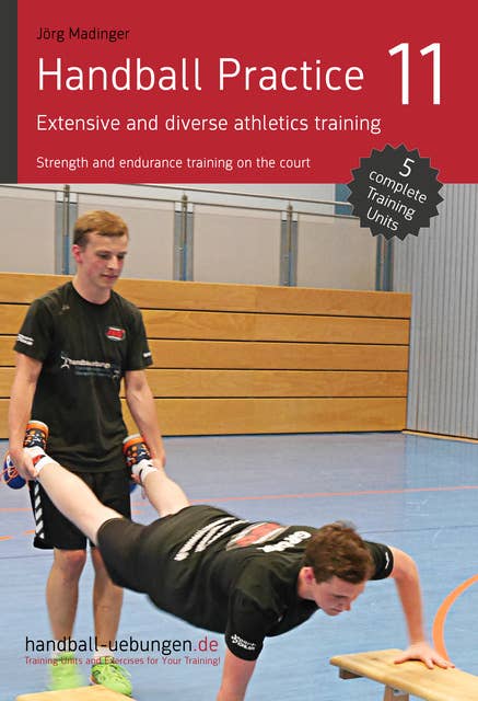 Handball Practice 11 – Extensive and diverse athletics training: Strength and endurance training on the court