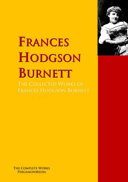 The Collected Works of Frances Hodgson Burnett: The Complete Works PergamonMedia