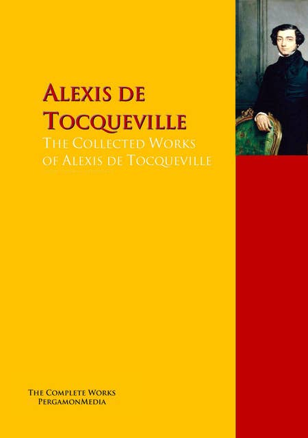 The Collected Works of Alexis de Tocqueville: The Complete Works PergamonMedia