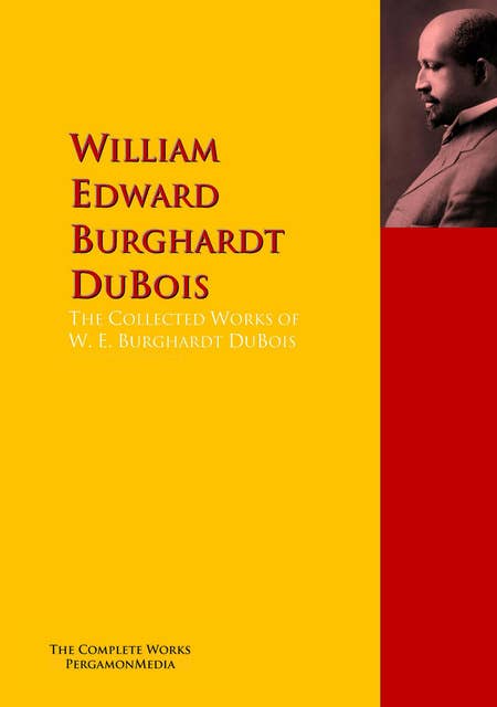 The Collected Works of W. E. Burghardt DuBois: The Complete Works PergamonMedia