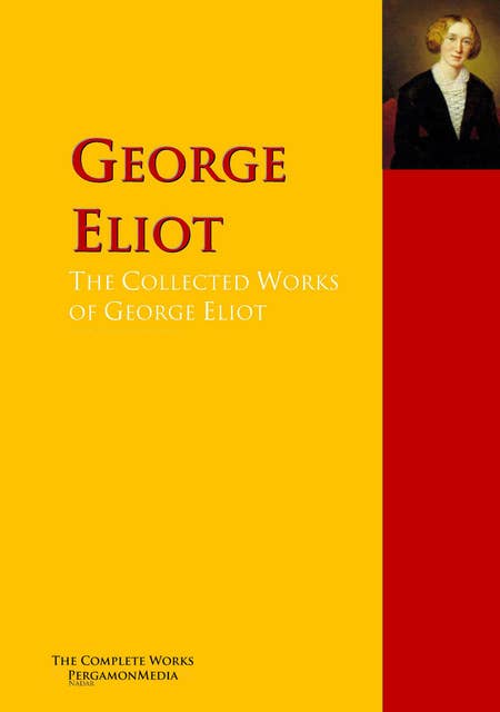 The Collected Works of George Eliot: The Complete Works PergamonMedia