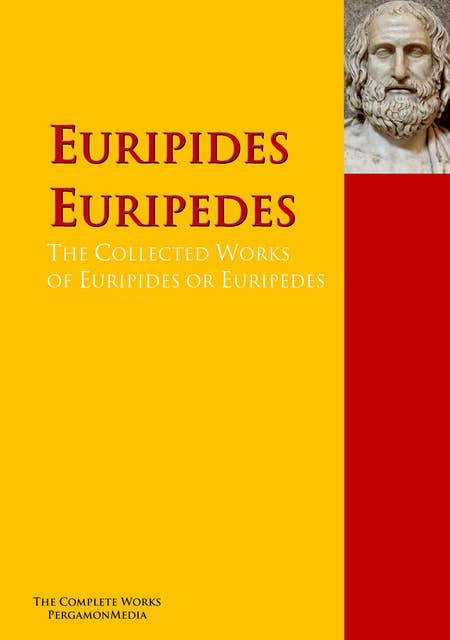 The Collected Works of Euripides or Euripedes: The Complete Works PergamonMedia