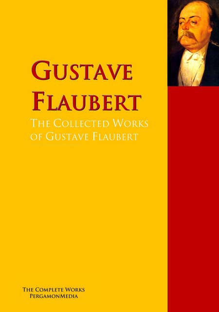 The Collected Works of Gustave Flaubert: The Complete Works PergamonMedia