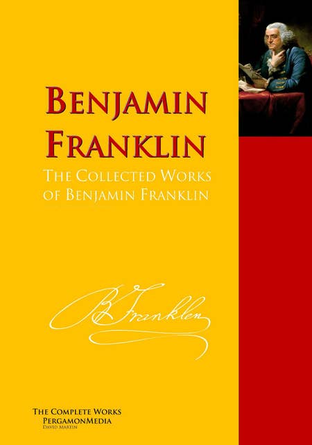 The Collected Works of Benjamin Franklin: The Complete Works PergamonMedia