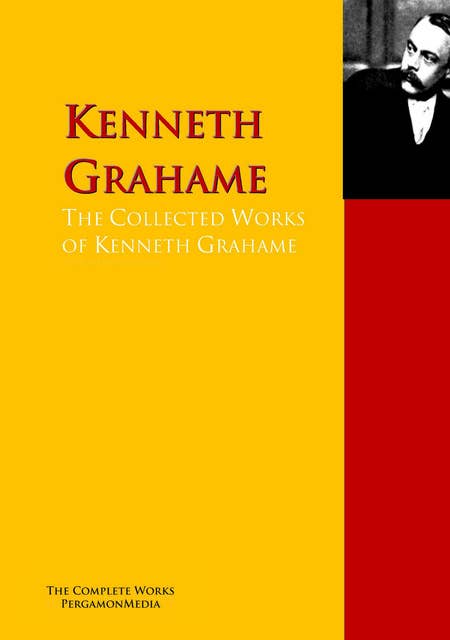 The Collected Works of Kenneth Grahame: The Complete Works PergamonMedia