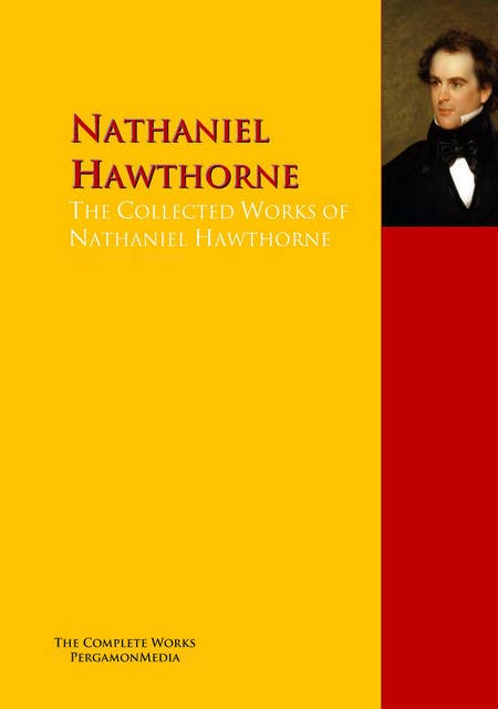 The Collected Works of Nathaniel Hawthorne: The Complete Works PergamonMedia