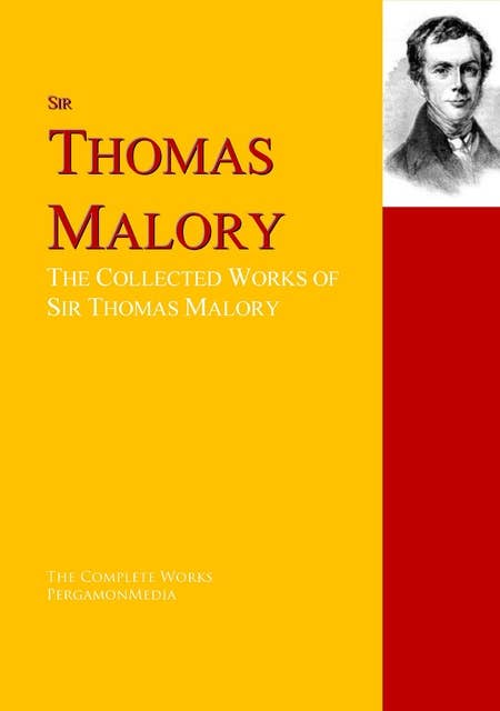 The Collected Works of Sir Thomas Malory: The Complete Works PergamonMedia