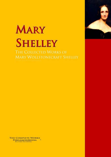The Collected Works of Mary Wollstonecraft Shelley: The Complete Works PergamonMedia