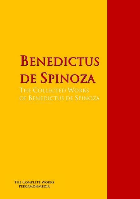 The Collected Works of Benedictus de Spinoza: The Complete Works PergamonMedia