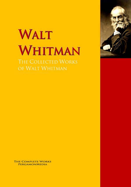 The Collected Works of Walt Whitman: The Complete Works PergamonMedia