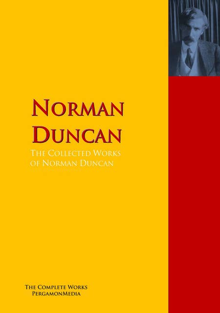 The Collected Works of Norman Duncan: The Complete Works PergamonMedia