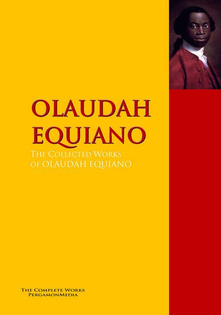 The Interesting Narrative of the Life of Olaudah Equiano, Or Gustavus Vassa, The African: The Complete Works PergamonMedia