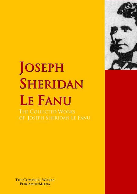 The Collected Works of Joseph Sheridan Le Fanu: The Complete Works PergamonMedia