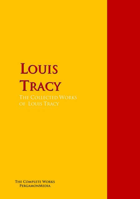 The Collected Works of Louis Tracy: The Complete Works PergamonMedia