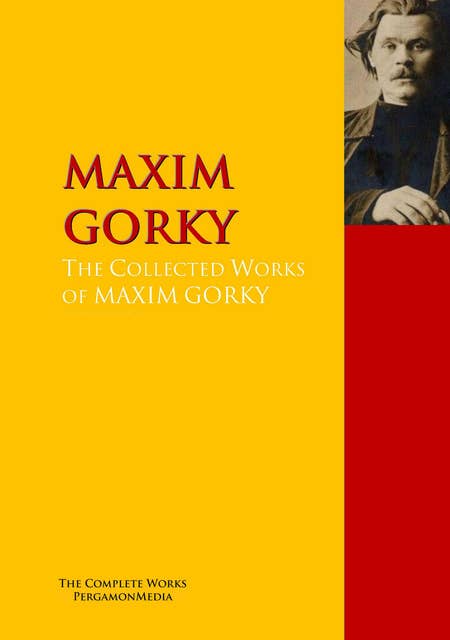 The Collected Works of MAXIM GORKY: The Complete Works PergamonMedia