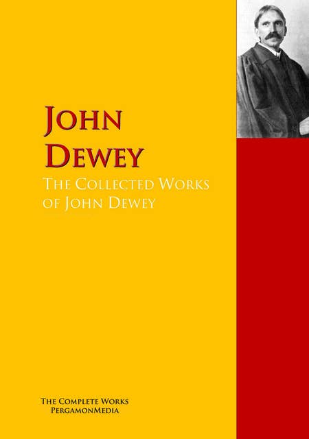 The Collected Works of John Dewey: The Complete Works PergamonMedia