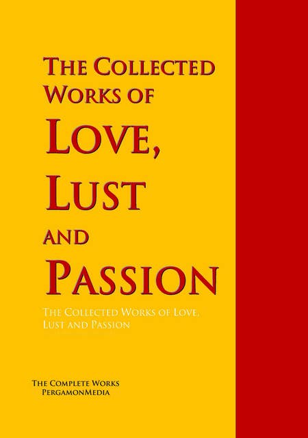 The Collected Works of Love, Lust and Passion: The Complete Works PergamonMedia