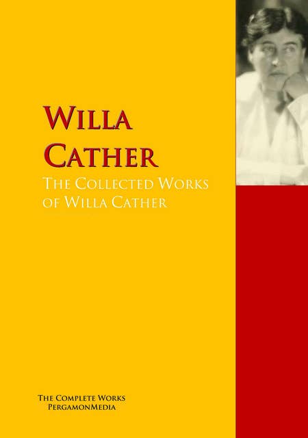 The Collected Works of Willa Cather: The Complete Works PergamonMedia