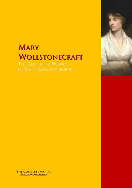 The Collected Works of Mary Wollstonecraft: The Complete Works PergamonMedia