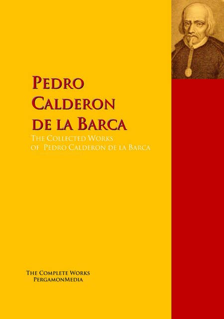 The Collected Works of Pedro Calderon de la Barca: The Complete Works PergamonMedia