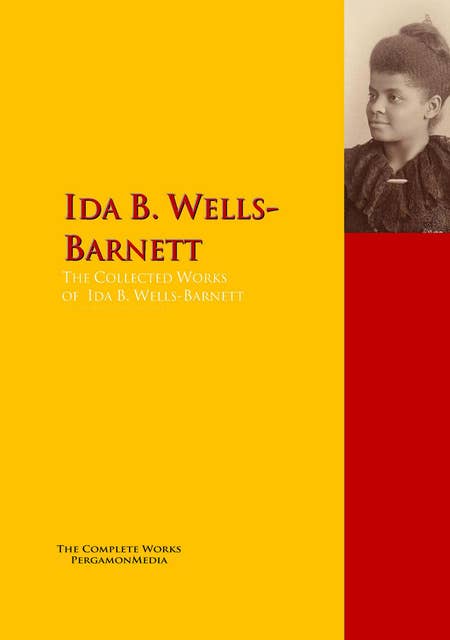 The Collected Works of Ida B. Wells-Barnett: The Complete Works PergamonMedia