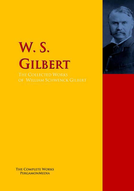 The Collected Works of W. S. Gilbert: The Complete Works PergamonMedia