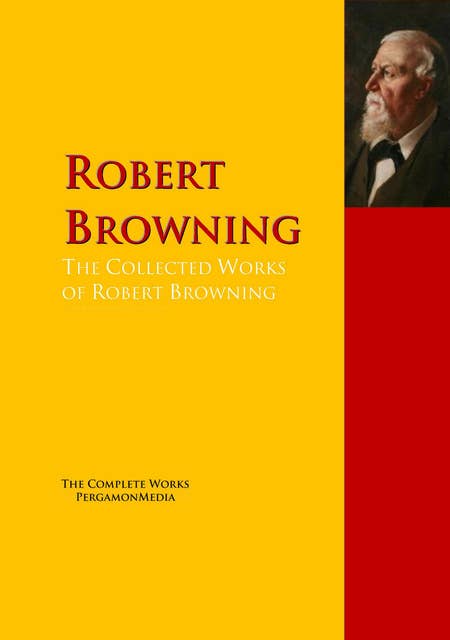 The Collected Works of Robert Browning: The Complete Works PergamonMedia