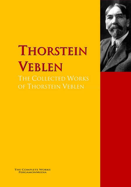The Collected Works of Thorstein Veblen: The Complete Works PergamonMedia