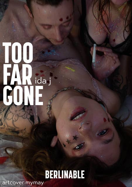 Too Far Gone - A Sweltering Summer of Sexual Excess (Girls, Glitter and Group Sex): Girls, Glitter and Group Sex