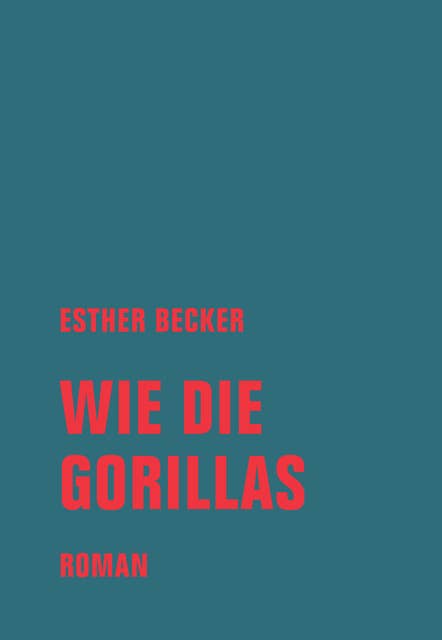 Wie die Gorillas: Roman
