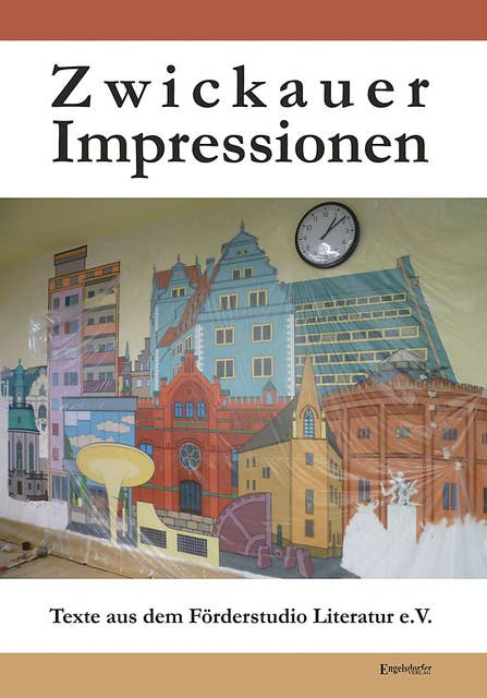 Zwickauer Impressionen: Texte aus dem Förderstudio Literatur e.V.
