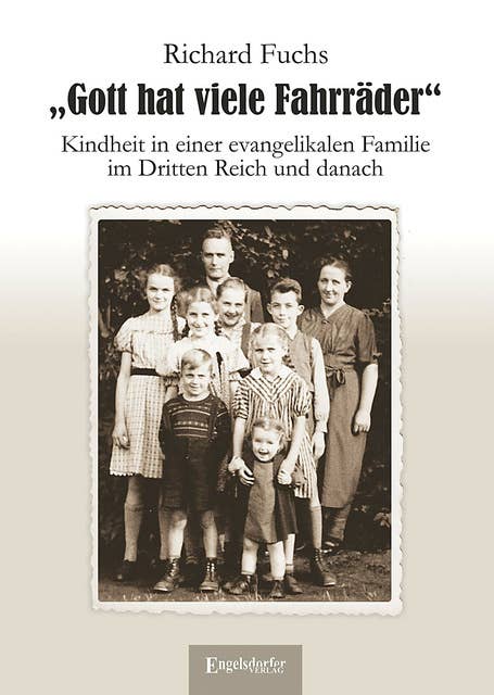 Gott hat viele Fahrräder: Kindheit in einer evangelikalen Familie im Dritten Reich und danach