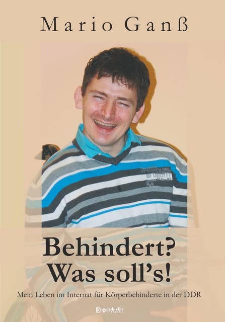 Behindert? - Was soll’s!: Mein Leben im Internat für Körperbehinderte in der DDR